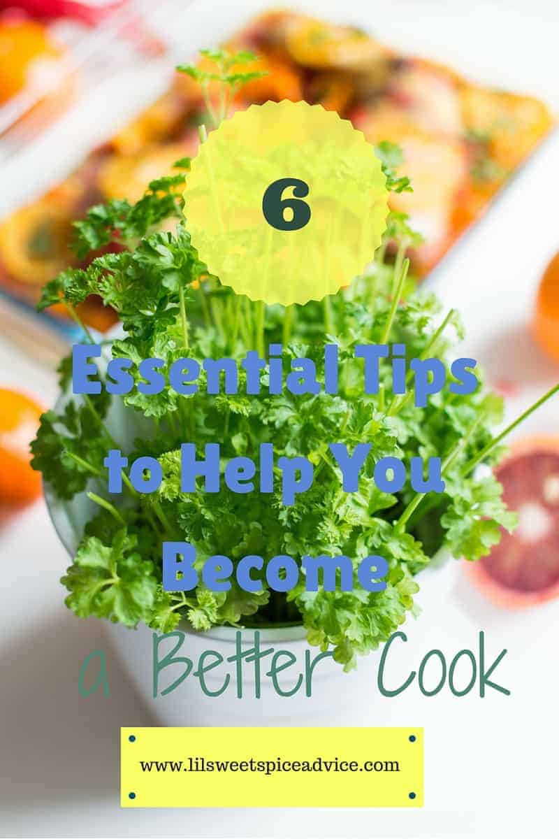 6 Essential Tips to Help You Become a Better Cook -- the right tools and mindset will get you to Master Chef level in no time!